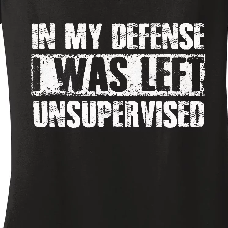 In My Defense I Was Left Unsupervised Funny Sayings Women's V-Neck T-Shirt