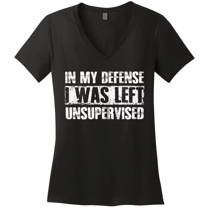 In My Defense I Was Left Unsupervised Funny Sayings Women's V-Neck T-Shirt