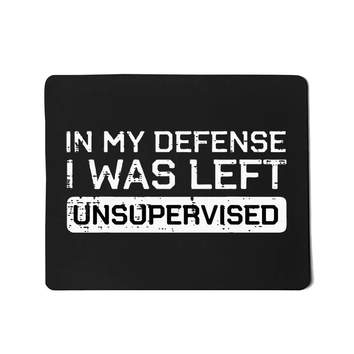 In My Defense I Was Left Unsupervised Funny Saying Mousepad