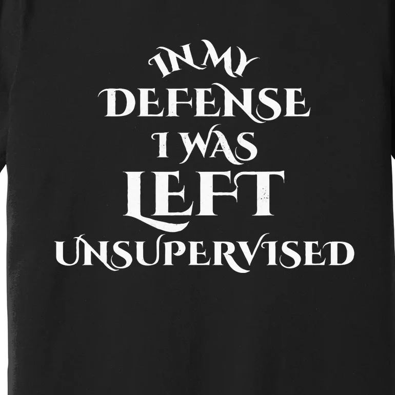 In My Defense I Was Left Unsupervised Funny Distressed Premium T-Shirt