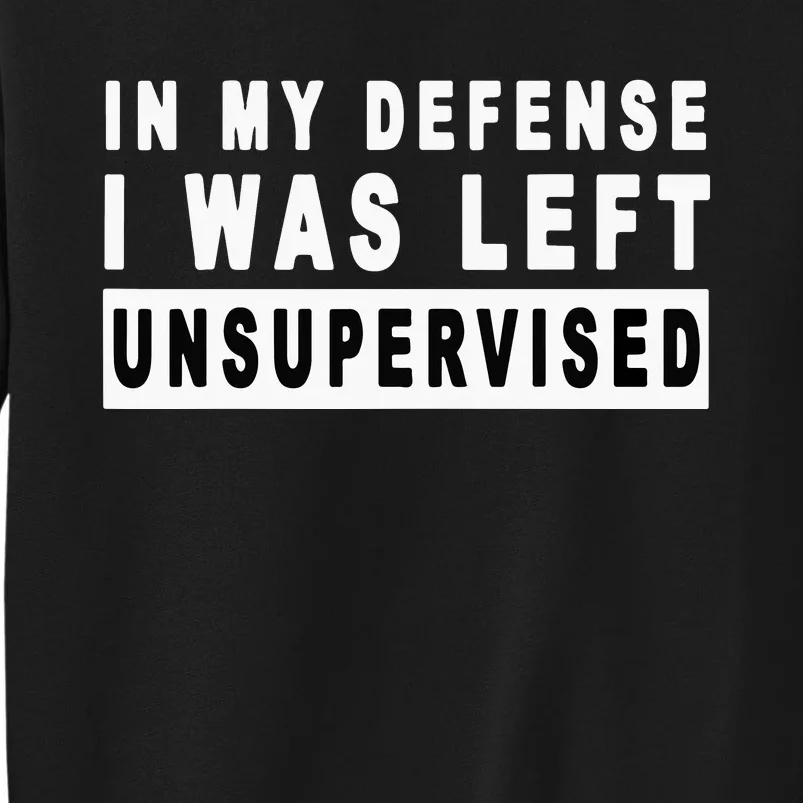 In My Defense I Was Left Unsupervised Sweatshirt