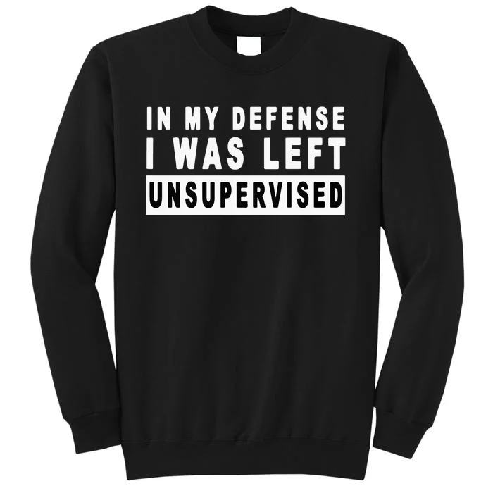 In My Defense I Was Left Unsupervised Sweatshirt