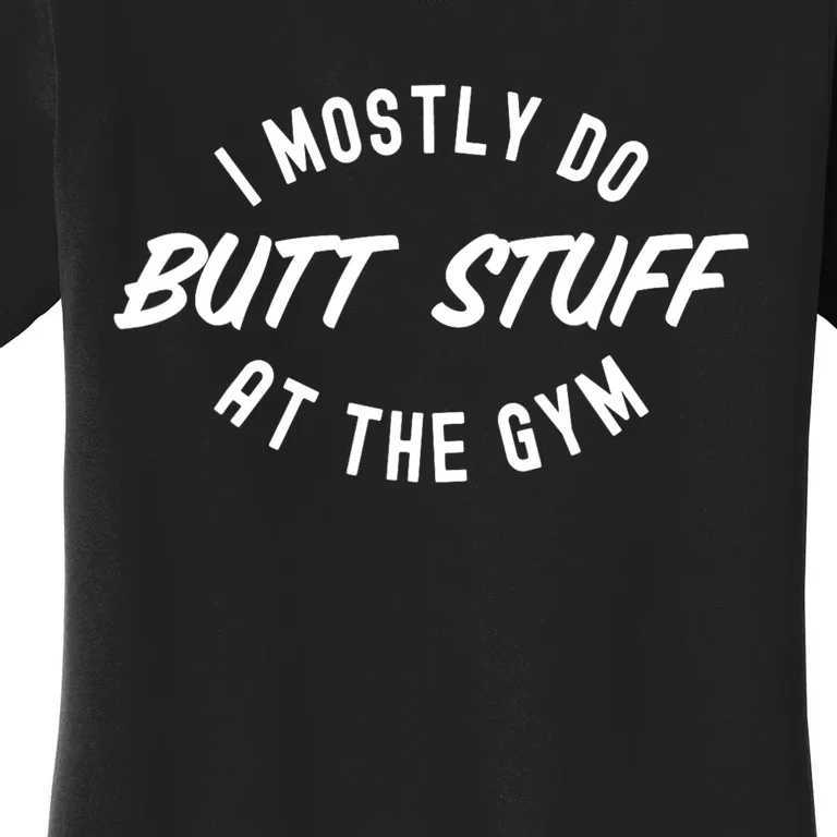 I Mostly Do Butt Stuff At The Gym Funny Sarcastic Workout Women's T-Shirt