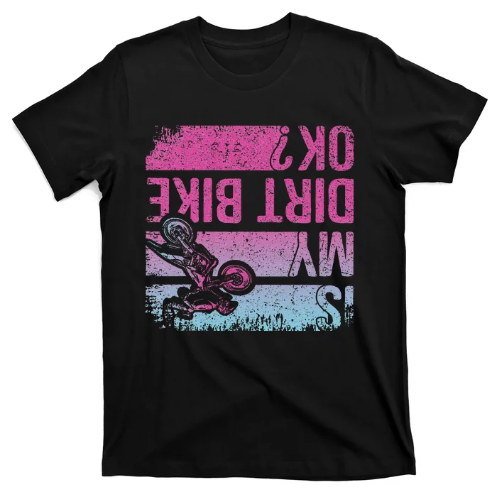 Is My Dirt Bike Ok Funny Motorcycle Dirt Biker Motocross T-Shirt