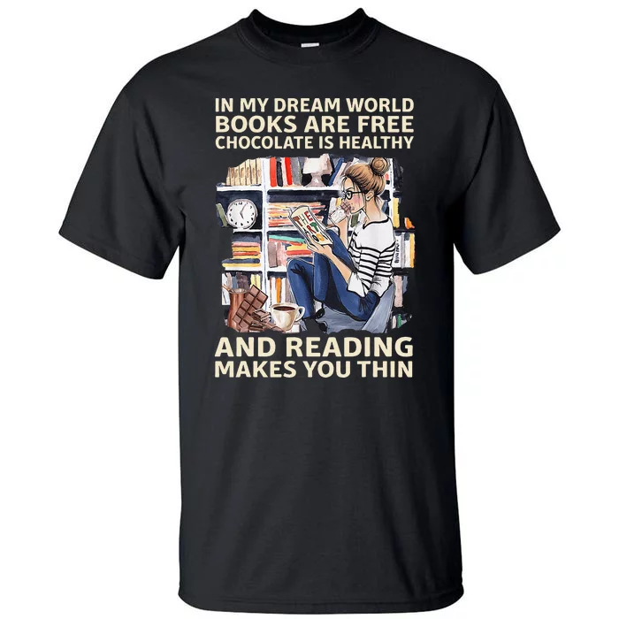 In My Dream World Books Are Free Chocolate Is Healthy Tall T-Shirt