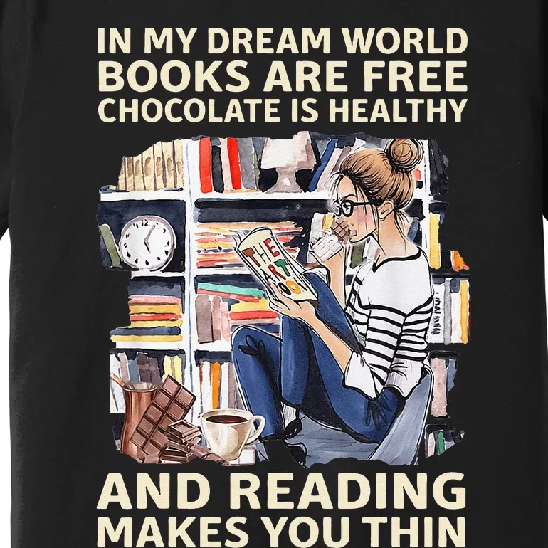 In My Dream World Books Are Free Chocolate Is Healthy Premium T-Shirt