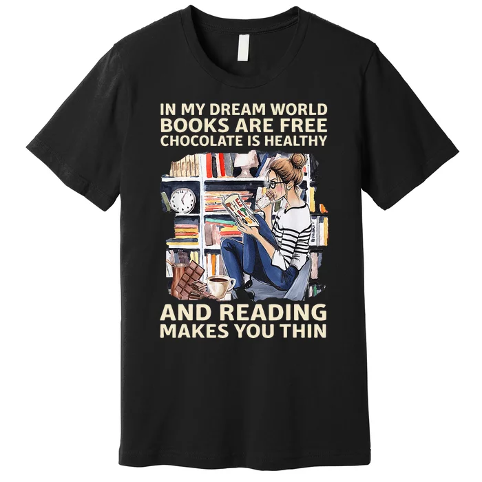 In My Dream World Books Are Free Chocolate Is Healthy Premium T-Shirt