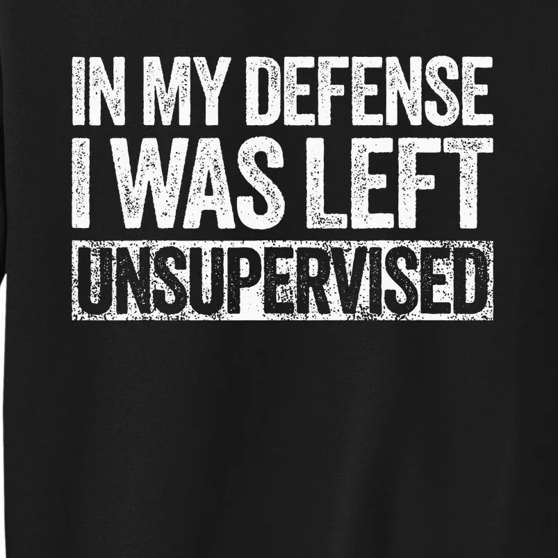 In My Defense I Was Left Unsupervised Funny Tall Sweatshirt