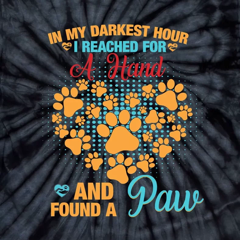 In My Darkest Hour I Reached For A Hand And Found A Paw Dog Cute Tie-Dye T-Shirt