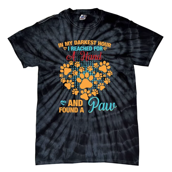 In My Darkest Hour I Reached For A Hand And Found A Paw Dog Cute Tie-Dye T-Shirt