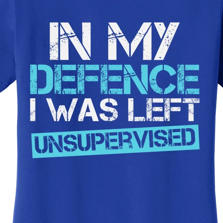 In My Defence I Was Left Unsupervised Funny Gift Women's T-Shirt