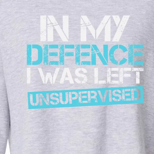 In My Defence I Was Left Unsupervised Funny Gift Cropped Pullover Crew