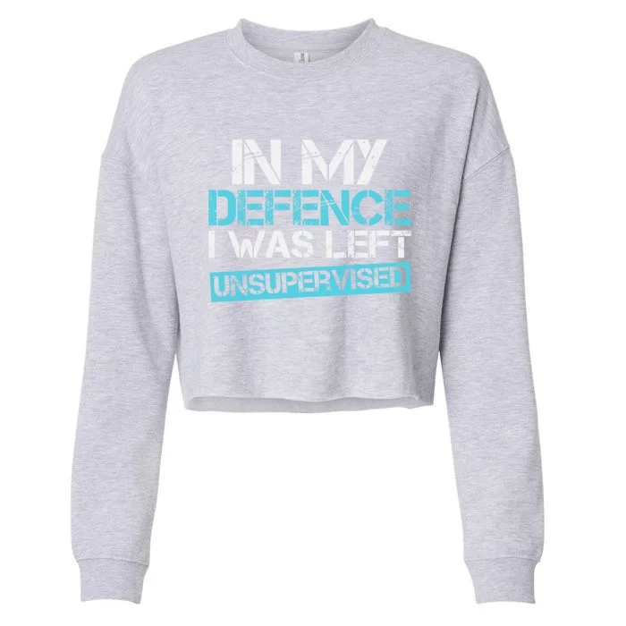 In My Defence I Was Left Unsupervised Funny Gift Cropped Pullover Crew