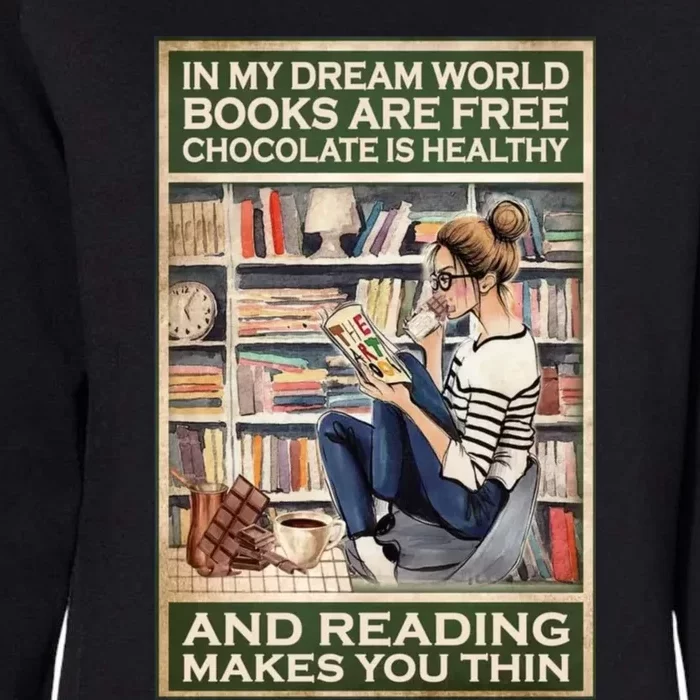 In My Dream World Books Are Free Chocolate Is Healthy And Reading Makes You Thin Womens California Wash Sweatshirt