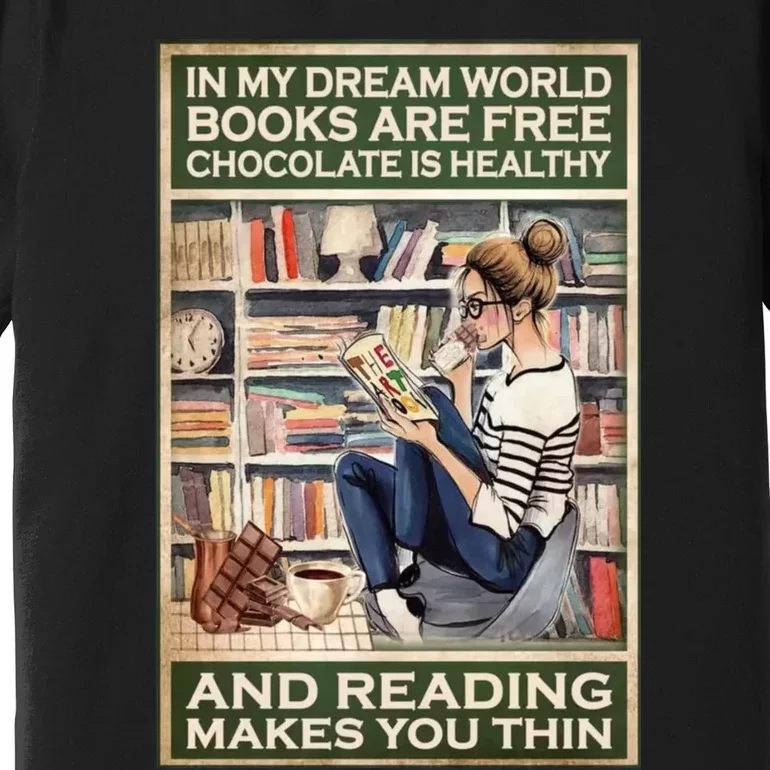 In My Dream World Books Are Free Chocolate Is Healthy And Reading Makes You Thin Premium T-Shirt