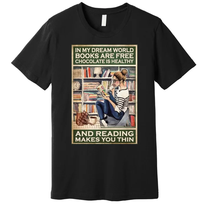 In My Dream World Books Are Free Chocolate Is Healthy And Reading Makes You Thin Premium T-Shirt