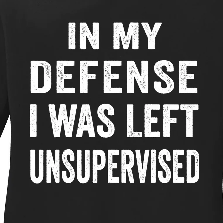 In my defense I was left unsupervised Cool Funny tee Ladies Long Sleeve Shirt