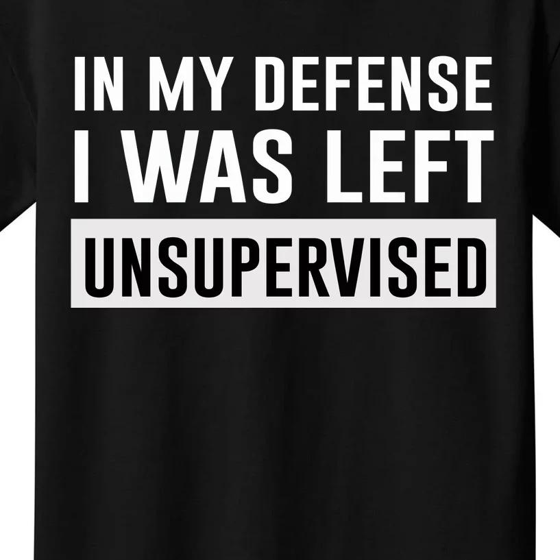 In My Defense I Was Left Unsupervised Kids T-Shirt