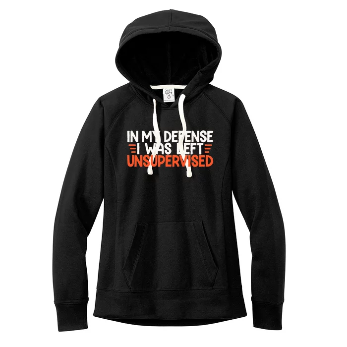 In My Defense I Was Left Unsupervised Humor Funny Saying Women's Fleece Hoodie