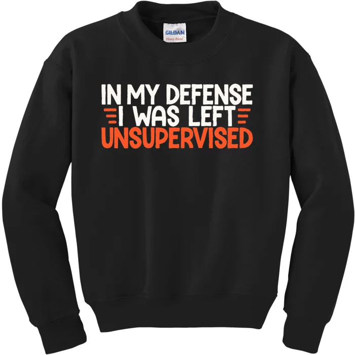 In My Defense I Was Left Unsupervised Humor Funny Saying Kids Sweatshirt