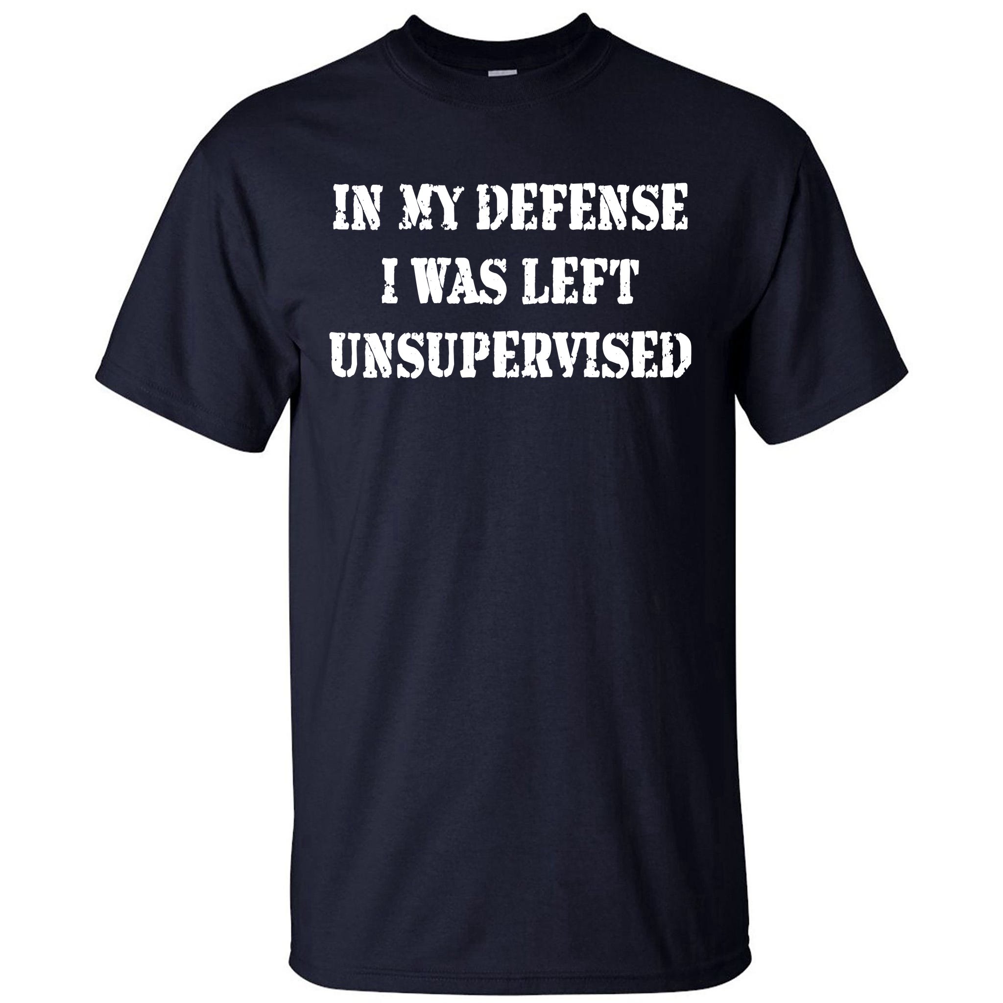 Cool Funny Tee In My Defense I Was Left Unsupervised T-shirt