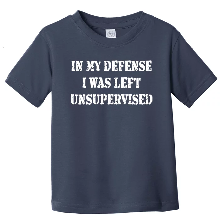 In My Defense I Was Left Unsupervised Toddler T-Shirt