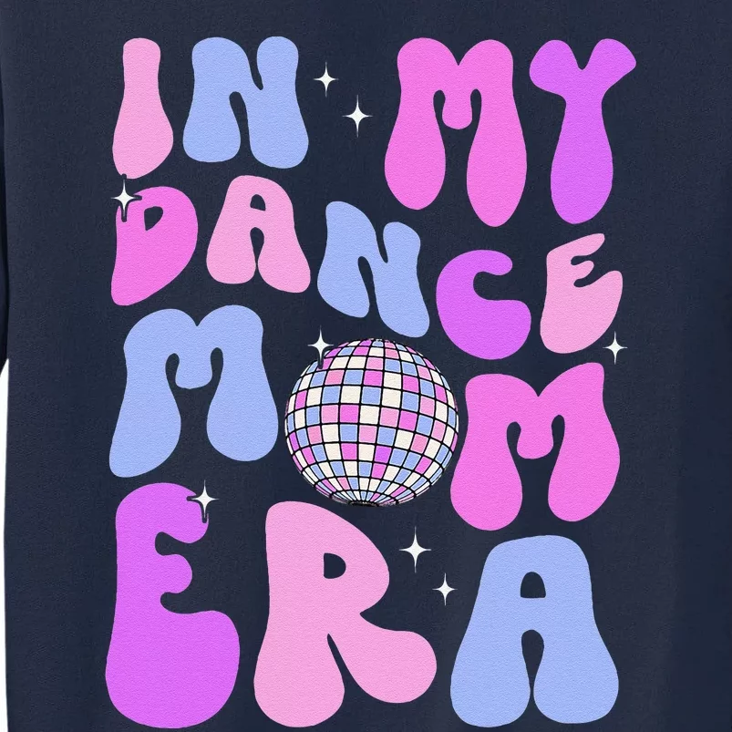 In My Dance Mom Era Groovy Disco Dancer Mama MotherS Day Tall Sweatshirt