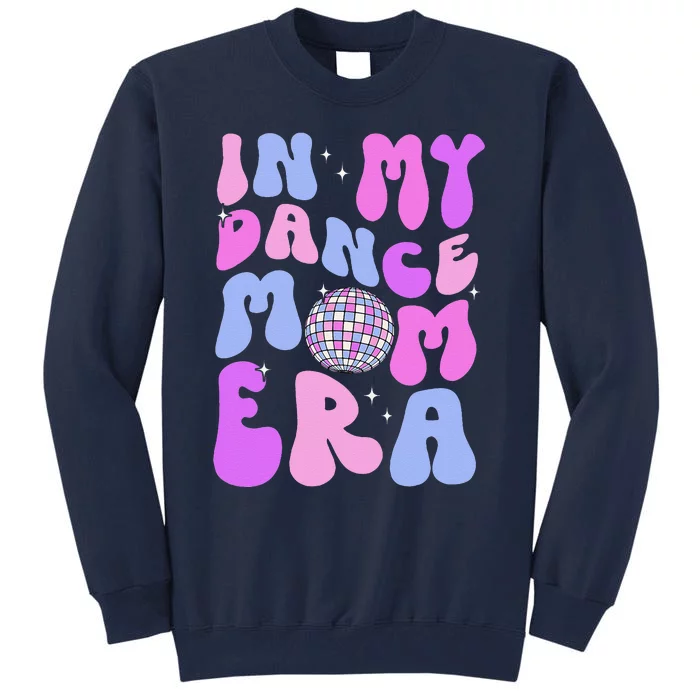 In My Dance Mom Era Groovy Disco Dancer Mama MotherS Day Tall Sweatshirt