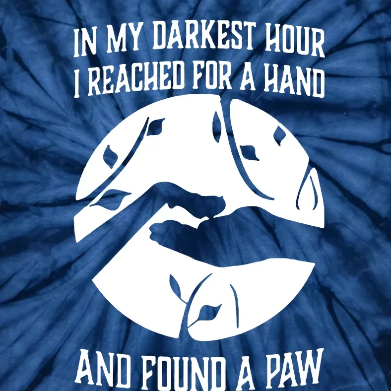 In My Darkest Hour I Reached For A Hand And Found A Paw Tie-Dye T-Shirt