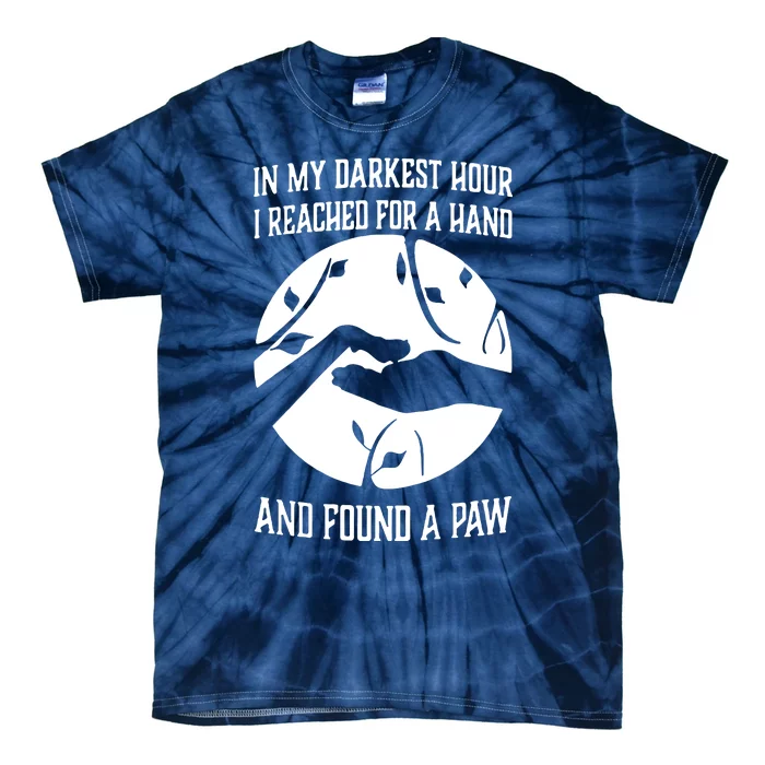 In My Darkest Hour I Reached For A Hand And Found A Paw Tie-Dye T-Shirt