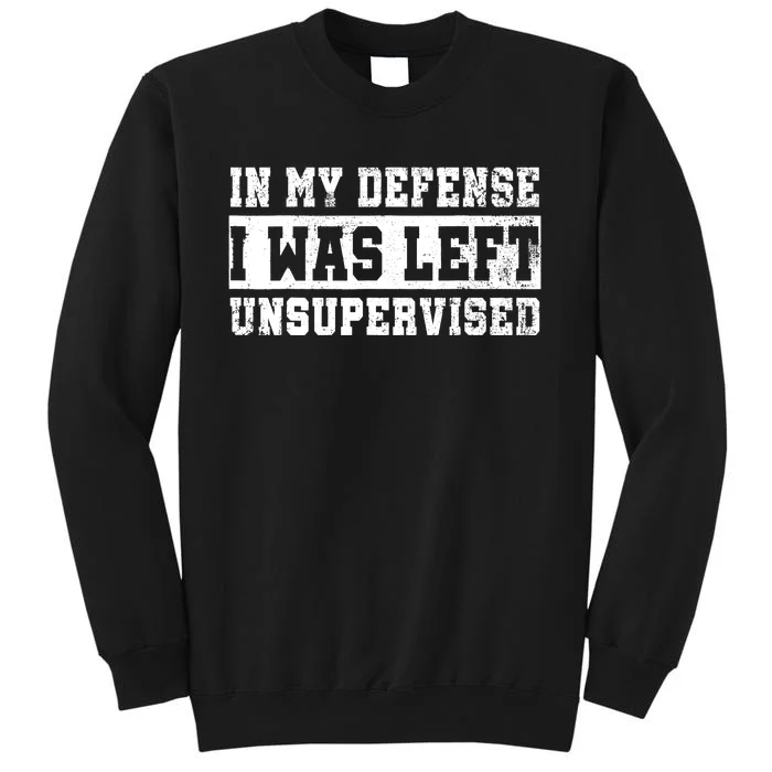 In My Defense I Was Left Unsupervised Tall Sweatshirt