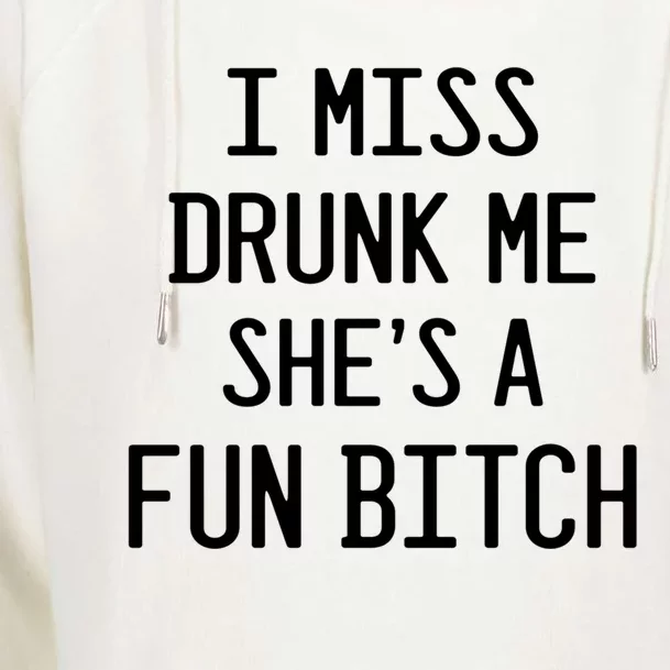 I Miss Drunk Me She's A Fun Bitch Funny Alcohol Lover Gift Womens Funnel Neck Pullover Hood