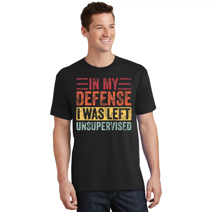 In My Defense I Was Left Unsupervised T-Shirt