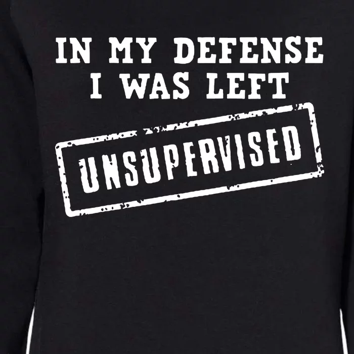 In My Defense I Was Left Unsupervised Funny Womens California Wash Sweatshirt