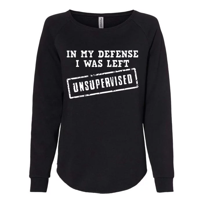 In My Defense I Was Left Unsupervised Funny Womens California Wash Sweatshirt