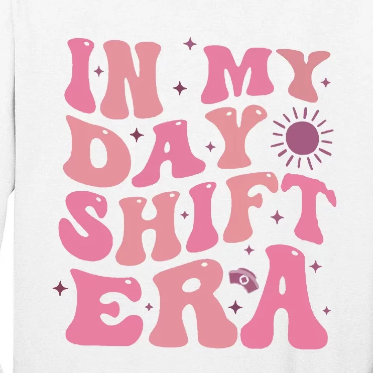 In My Day Shift Era Tall Long Sleeve T-Shirt