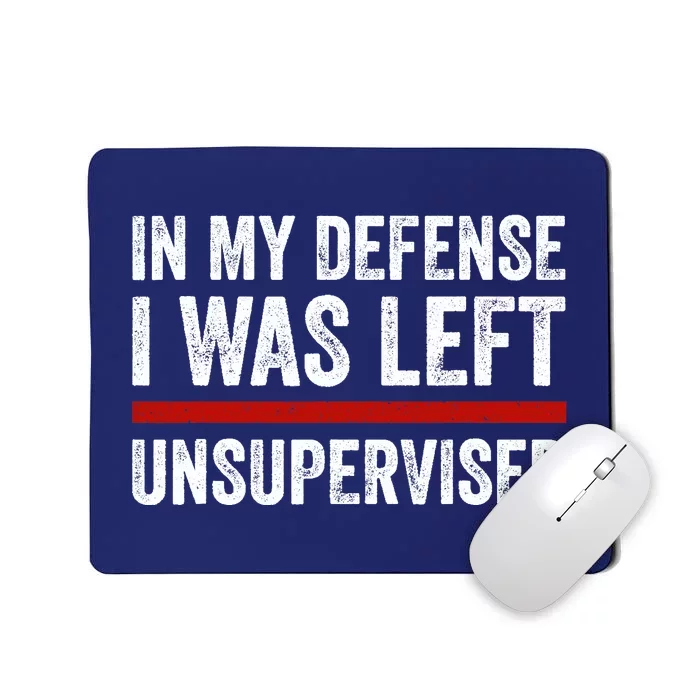 In My Defense I Was Left Unsupervised Funny Joke Mousepad