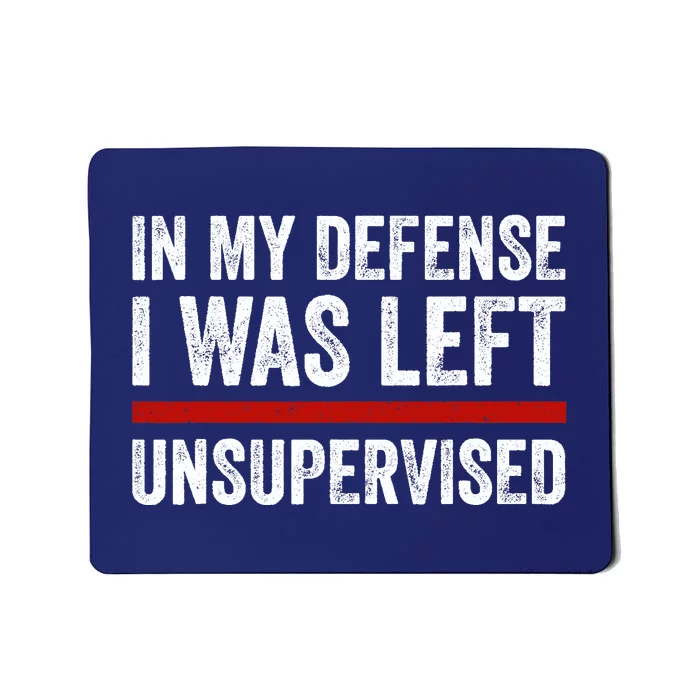 In My Defense I Was Left Unsupervised Funny Joke Mousepad