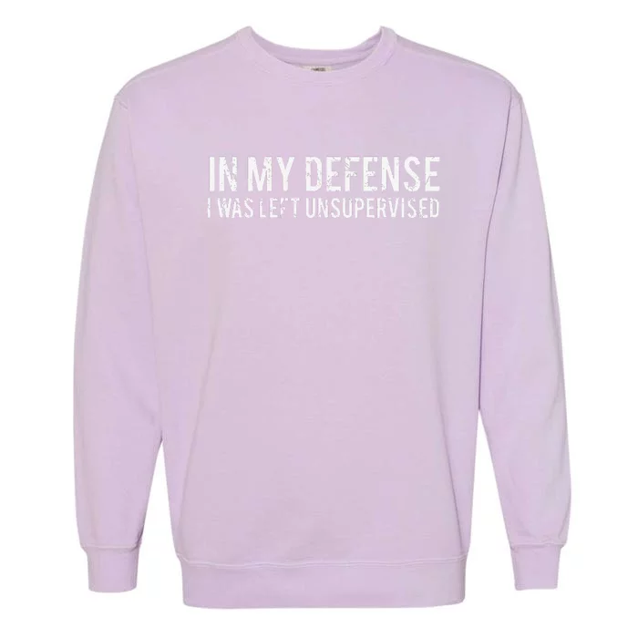 In My Defense I Was Left Unsupervised Cool Funny Garment-Dyed Sweatshirt