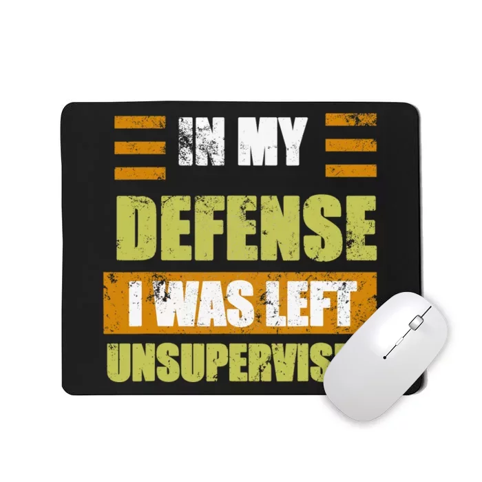 In My Defense I Was Left Unsupervised Funny Saying Mousepad