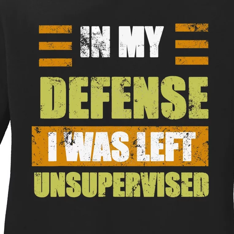 In My Defense I Was Left Unsupervised Funny Saying Ladies Long Sleeve Shirt