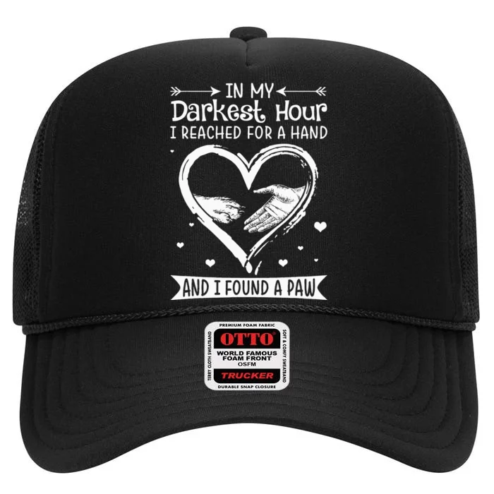 In My Darkest Hour I Reached For A Hand Found A Paw High Crown Mesh Trucker Hat