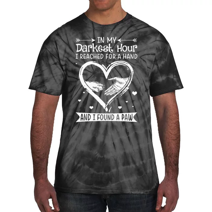 In My Darkest Hour I Reached For A Hand Found A Paw Tie-Dye T-Shirt