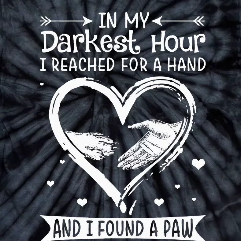 In My Darkest Hour I Reached For A Hand Found A Paw Tie-Dye T-Shirt