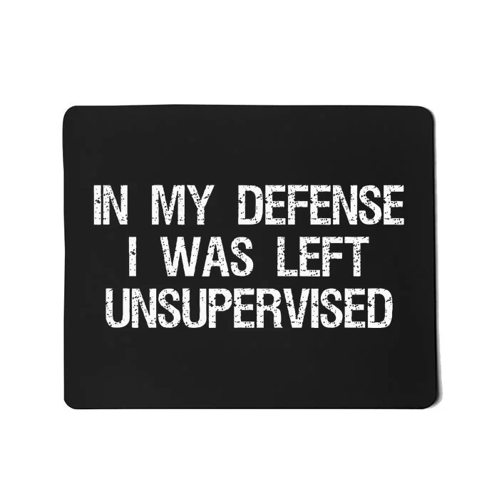 In My Defense I Was Left Unsupervised Funny Trouble Maker Mousepad