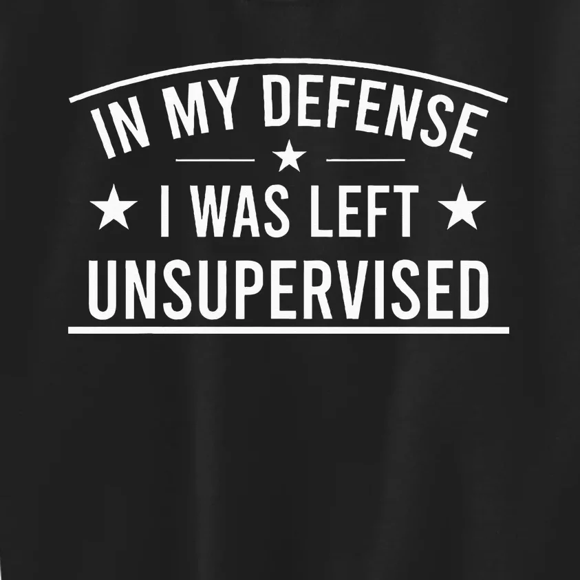 In My Defense I Was Left Unsupervised Sarcastic Saying Kids Sweatshirt