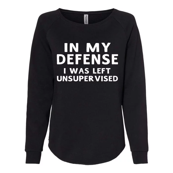 In My Defense I Was Left Unsupervised Funny Gifts Womens California Wash Sweatshirt