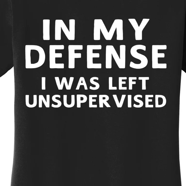 In My Defense I Was Left Unsupervised Funny Gifts Women's T-Shirt