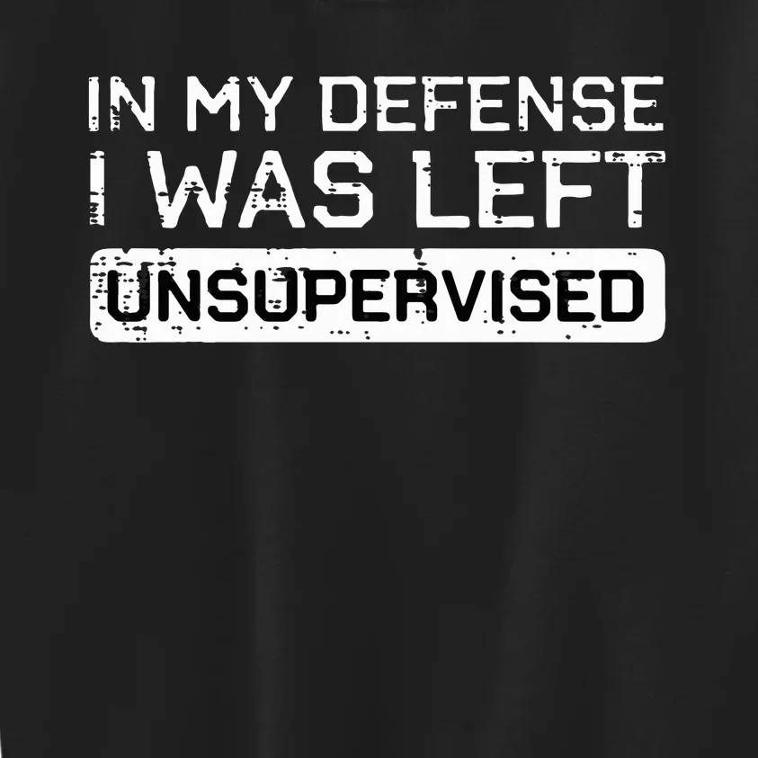 In My Defense I Was Left Unsupervised Funny Saying Kids Sweatshirt