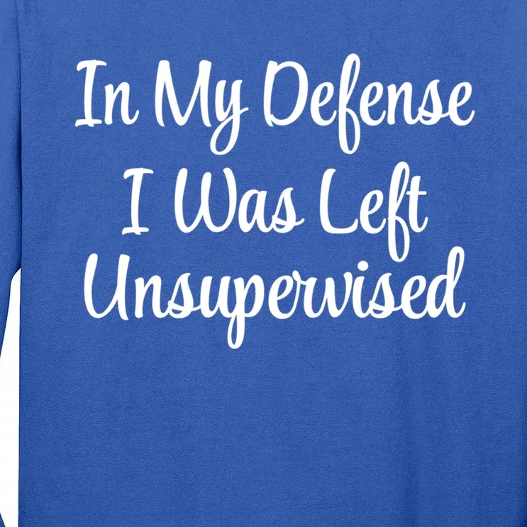 In My Defense I Was Left Unsupervised Cute Gift Tall Long Sleeve T-Shirt